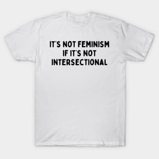 It's not feminism if it's not intersectional T-Shirt